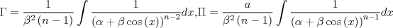 TEX: $$\Gamma  = \frac{1}{{\beta ^2 \left( {n - 1} \right)}}\int {\frac{1}{{\left( {\alpha  + \beta \cos \left( x \right)} \right)^{n - 2} }}dx,} \Pi  = \frac{a}{{\beta ^2 \left( {n - 1} \right)}}\int {\frac{1}{{\left( {\alpha  + \beta \cos \left( x \right)} \right)^{n - 1} }}dx}$$