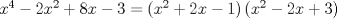 TEX: $x^4  - 2x^2  + 8x - 3 = \left( {x^2  + 2x - 1} \right)\left( {x^2  - 2x + 3} \right)$