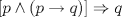 TEX: % MathType!MTEF!2!1!+-<br />% feaafiart1ev1aaatCvAUfeBSjuyZL2yd9gzLbvyNv2CaerbuLwBLn<br />% hiov2DGi1BTfMBaeXatLxBI9gBaerbd9wDYLwzYbItLDharqqtubsr<br />% 4rNCHbGeaGqiVu0Je9sqqrpepC0xbbL8F4rqqrFfpeea0xe9Lq-Jc9<br />% vqaqpepm0xbba9pwe9Q8fs0-yqaqpepae9pg0FirpepeKkFr0xfr-x<br />% fr-xb9adbaqaaeGaciGaaiaabeqaamaabaabaaGcbaGaai4waiaadc<br />% hacqGHNis2caGGOaGaamiCaiabgkziUkaadghacaGGPaGaaiyxaiab<br />% gkDiElaadghaaaa!42D4!<br />\[<br />[p \wedge (p \to q)] \Rightarrow q<br />\]