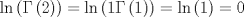 TEX: $$\ln \left( {\Gamma \left( 2 \right)} \right) = \ln \left( {1\Gamma \left( 1 \right)} \right) = \ln \left( 1 \right) = 0$$