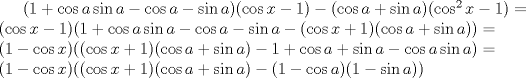 TEX: $(1+\cos a\sin a-\cos a-\sin a)(\cos x-1)-(\cos a+\sin a)(\cos^2 x-1)=\\<br />(\cos x-1)(1+\cos a\sin a -\cos a-\sin a-(\cos x+1)(\cos a+\sin a))=\\<br />(1-\cos x)((\cos x+1)(\cos a+\sin a)-1+\cos a+\sin a-\cos a\sin a)=\\<br />(1-\cos x)((\cos x+1)(\cos a+\sin a)-(1-\cos a)(1-\sin a))$