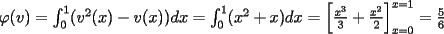 TEX: $\varphi(v)=\int_{0}^{1}(v^2(x)-v(x))dx=\int_{0}^{1}(x^2+x)dx=\left[\frac{x^3}{3}+\frac{x^2}{2}\right]_{x=0}^{x=1}=\frac{5}{6}$