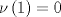 TEX: $$\nu \left( 1 \right) = 0$$