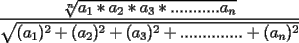 TEX: $\displaystyle\frac{\sqrt[n]{a_1*a_2*a_3*...........a_n}}{\sqrt{(a_1)^2+(a_2)^2+(a_3)^2+..............+(a_n)^2}}$