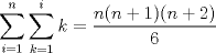 TEX: $\displaystyle\sum_{i=1}^{n}\displaystyle\sum_{k=1}^{i}k=\dfrac {n(n+1)(n+2)}{6}$