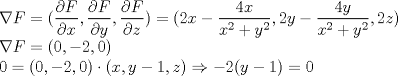 TEX: <br /><br /><br /><br />$\nabla F =   ( \dfrac{\partial F}{\partial x},\dfrac{\partial F}{\partial y},\dfrac{\partial F}{\partial z} ) <br />= (2x-\dfrac{4x}{x^{2}+y^{2}},2y-\dfrac{4y}{x^{2}+y^{2}},2z)$<br /><br />$\nabla F = (0,-2,0)$<br /><br />$0=(0,-2,0) \cdot (x,y-1,z) \Rightarrow -2(y-1)=0$<br /><br /><br /><br /><br /><br /><br />