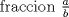 TEX:  fraccion $\frac{a}{b}$ 