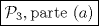 TEX: \boxed{\mathcal{P}_{3}, \text{parte } (a)}