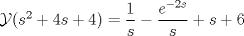 TEX: $\mathcal{Y}(s^2 + 4s +4) =  \dfrac{1}{s} - \dfrac{e^{-2s}}{s} + s + 6$