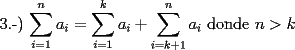 TEX: 3.-) $\displaystyle\sum_{i=1}^{n}{a_i} = \displaystyle\sum_{i=1}^{k}{a_i}+\sum_{i=k+1}^{n}{a_i}$ donde $n>k$