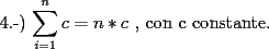 TEX: 4.-) $\displaystyle\sum_{i=1}^{n}{c} = n*c$ , con c constante.