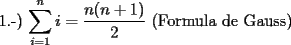 TEX: 1.-) $\displaystyle\sum_{i=1}^{n}i = \displaystyle\frac{n(n+1)}{2}$   (Formula de Gauss) 