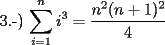 TEX: 3.-) $\displaystyle\sum_{i=1}^{n}i^3 = \displaystyle\frac{n^2(n+1)^2}{4}$