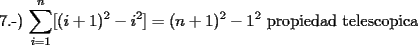 TEX: 7.-) $\displaystyle\sum_{i=1}^{n}[(i+1)^2-i^2] = (n+1)^2-1^2$ propiedad telescopica