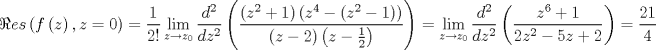 TEX: $$<br />\Re es\left( {f\left( z \right),z = 0} \right) = \frac{1}<br />{{2!}}\mathop {\lim }\limits_{z \to z_0 } \frac{{d^2 }}<br />{{dz^2 }}\left( {\frac{{\left( {z^2  + 1} \right)\left( {z^4  - \left( {z^2  - 1} \right)} \right)}}<br />{{\left( {z - 2} \right)\left( {z - \frac{1}<br />{2}} \right)}}} \right) = \mathop {\lim }\limits_{z \to z_0 } \frac{{d^2 }}<br />{{dz^2 }}\left( {\frac{{z^6  + 1}}<br />{{2z^2  - 5z + 2}}} \right) = \frac{{21}}<br />{4}<br />$$