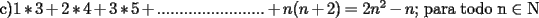 TEX: <br />\noindent c)$1*3+2*4+3*5+........................+n(n+2) = 2n^2-n$; para todo n $\in$ N