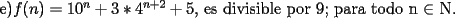 TEX: e)$f(n) = 10^n+3*4^{n+2}+5$, es divisible por 9; para todo n $\in$ N.