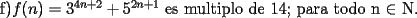 TEX: f)$f(n) = 3^{4n+2}+5^{2n+1}$ es multiplo de 14; para todo n $\in$ N.