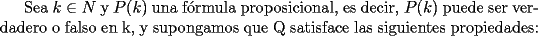 TEX: Sea $k \in N$ y $P(k)$ una f\'ormula proposicional, es decir, $P(k)$ puede ser verdadero o falso en k, y supongamos que Q satisface las siguientes propiedades: