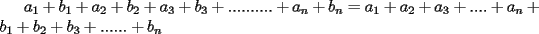 TEX: \noindent $a_1+b_1+a_2+b_2+a_3+b_3+..........+a_n+b_n = a_1+a_2+a_3+....+a_n+b_1+b_2+b_3+......+b_n$