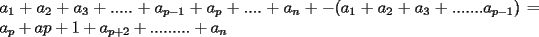 TEX: \noindent $a_1+a_2+a_3+.....+a_{p-1}+a_p+....+a_n+-(a_1+a_2+a_3+.......a_{p-1}) = a_p+a{p+1}+a_{p+2}+.........+a_n $