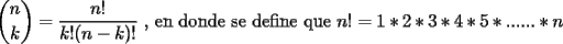 TEX: $\displaystyle{n \choose k}= \frac{n!}{k!(n-k)!}$ , en donde se define que $n! = 1*2*3*4*5*......*n$