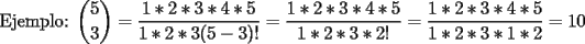 TEX: \noindent Ejemplo: $\displaystyle{5 \choose 3}= \displaystyle\frac{1*2*3*4*5}{1*2*3(5-3)!}= \displaystyle\frac{1*2*3*4*5}{1*2*3*2!}= \displaystyle\frac{1*2*3*4*5}{1*2*3*1*2}= 10$