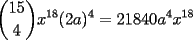 TEX: $\displaystyle{15 \choose 4}x^{18}(2a)^4 = 21840a^4x^{18}$