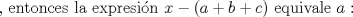 TEX: , entonces la expresin $x - (a + b + c)$ equivale $a:$<br />