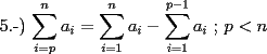 TEX: 5.-) $\displaystyle\sum_{i=p}^{n}{a_i} = \displaystyle\sum_{i=1}^{n}{a_i}-\displaystyle\sum_{i=1}^{p-1}{a_i}$ ; $p<n$