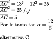 TEX: <br />$\overline{AC}^{2}=13^{2}-12^{2}=\allowbreak 25$<br />	<br />$\overline{AC}^{2}=25$ /$\sqrt{~}$<br />	<br />$\overline{AC}=5$<br />	<br />Por lo tanto $\tan $ $\alpha =\dfrac{12}{5}$<br />	<br />\bigskip <br />	<br />alternativa C<br /><br /><br />