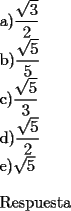 TEX: <br />a)$\dfrac{\sqrt{3}}{2}$<br />	<br />b)$\dfrac{\sqrt{5}}{5}$<br />	<br />c)$\dfrac{\sqrt{5}}{3}$<br />	<br />d)$\dfrac{\sqrt{5}}{2}$<br />	<br />e)$\sqrt{5}$<br /><br />\bigskip Respuesta <br />