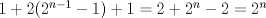 TEX: $1+2(2^{n-1}-1)+1=2+2^{n}-2=2^{n}$