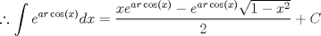 TEX: \[<br />\therefore \int {e^{ar\cos \left( x \right)} } dx = \frac{{xe^{ar\cos \left( x \right)}  - e^{ar\cos \left( x \right)} \sqrt {1 - x^2 } }}<br />{2} + C<br />\]<br />