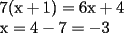 TEX: <br />\[<br />\begin{array}{l}<br /> {\rm 7(x  +  1)  =  6x  +  4} \\ <br /> {\rm x  =  4  -  7  =    -  3} \\ <br /> \end{array}<br />\]<br /><br />