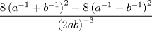 TEX: \[<br />\frac{{8\left( {a^{ - 1}  + b^{ - 1} } \right)^2  - 8\left( {a^{ - 1}  - b^{ - 1} } \right)^2 }}<br />{{\left( {2ab} \right)^{ - 3} }}<br />\]<br />