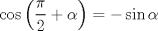 TEX: \[\cos \left( {\frac{\pi }{2} + \alpha } \right) =  - \sin \alpha \]