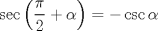 TEX: \[\sec \left( {\frac{\pi }{2} + \alpha } \right) =  - \csc \alpha \]