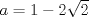 TEX: $a=1-2\sqrt{2}$