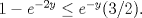 TEX: $1-e^{-2y} \leq e^{-y}(3/2).$