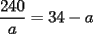 TEX: $\displaystyle\frac{240}{a} = 34-a$