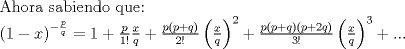 TEX: \noindent Ahora sabiendo que:\\<br />$\left(1-x\right)^{-{\frac{p}{q}}}=1+\frac{p}{1!}\frac{x}{q}+\frac{p(p+q)}{2!}\left(\frac{x}{q}\right)^2+\frac{p(p+q)(p+2q)}{3!}\left(\frac{x}{q}\right)^3+...$\\