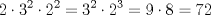 TEX: $\displaystyle 2\cdot 3^2\cdot 2^2=3^2\cdot 2^3=9\cdot 8=72$