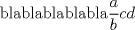 TEX: blablablablabla$\displaystyle\frac{a}{b}\frac{c}{d}$