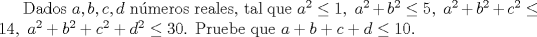 TEX: Dados $a, b, c, d$ nmeros reales, tal que $a^2 \le 1,\ a^2+b^2 \le 5,\ a^2+b^2+c^2 \le 14,\ a^2+b^2+c^2+d^2 \le 30$. Pruebe que $a+b+c+d \le 10$.