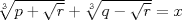 TEX: $\sqrt[3]{p+\sqrt{r}}+\sqrt[3]{q-\sqrt{r}}=x$