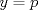 TEX: % MathType!MTEF!2!1!+-<br />% feaagaart1ev2aaatCvAUfeBSjuyZL2yd9gzLbvyNv2CaerbuLwBLn<br />% hiov2DGi1BTfMBaeXatLxBI9gBaerbd9wDYLwzYbItLDharqqtubsr<br />% 4rNCHbGeaGqiVu0Je9sqqrpepC0xbbL8F4rqqrFfpeea0xe9Lq-Jc9<br />% vqaqpepm0xbba9pwe9Q8fs0-yqaqpepae9pg0FirpepeKkFr0xfr-x<br />% fr-xb9adbaqaaeGaciGaaiaabeqaamaabaabaaGcbaGaamyEaiabg2<br />% da9iaadchaaaa!38E6!<br />\[<br />y = p<br />\]<br />