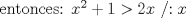 TEX: entonces: $x^2+1>2x$ /$:x$