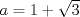 TEX: $a=1+\sqrt{3}$