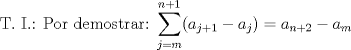 TEX: T. I.: Por demostrar: $\displaystyle \sum_{j=m}^{n+1} (a_{j+1}-a_j)=a_{n+2}-a_m$